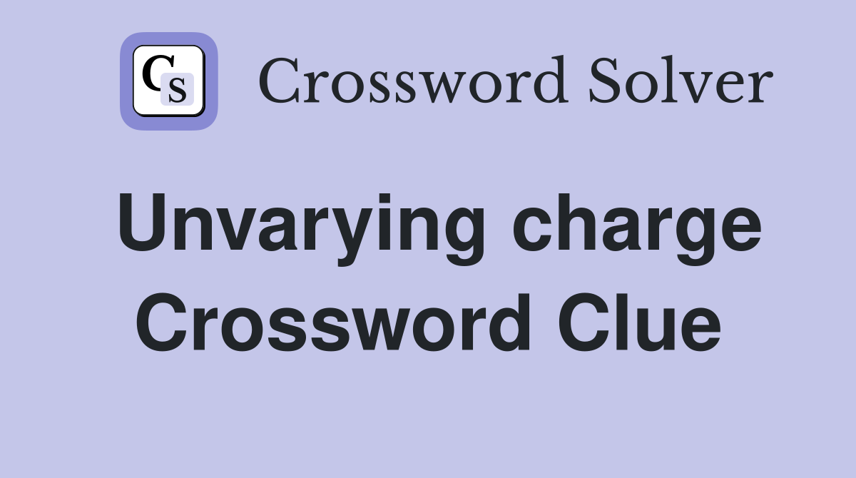 Unvarying charge Crossword Clue