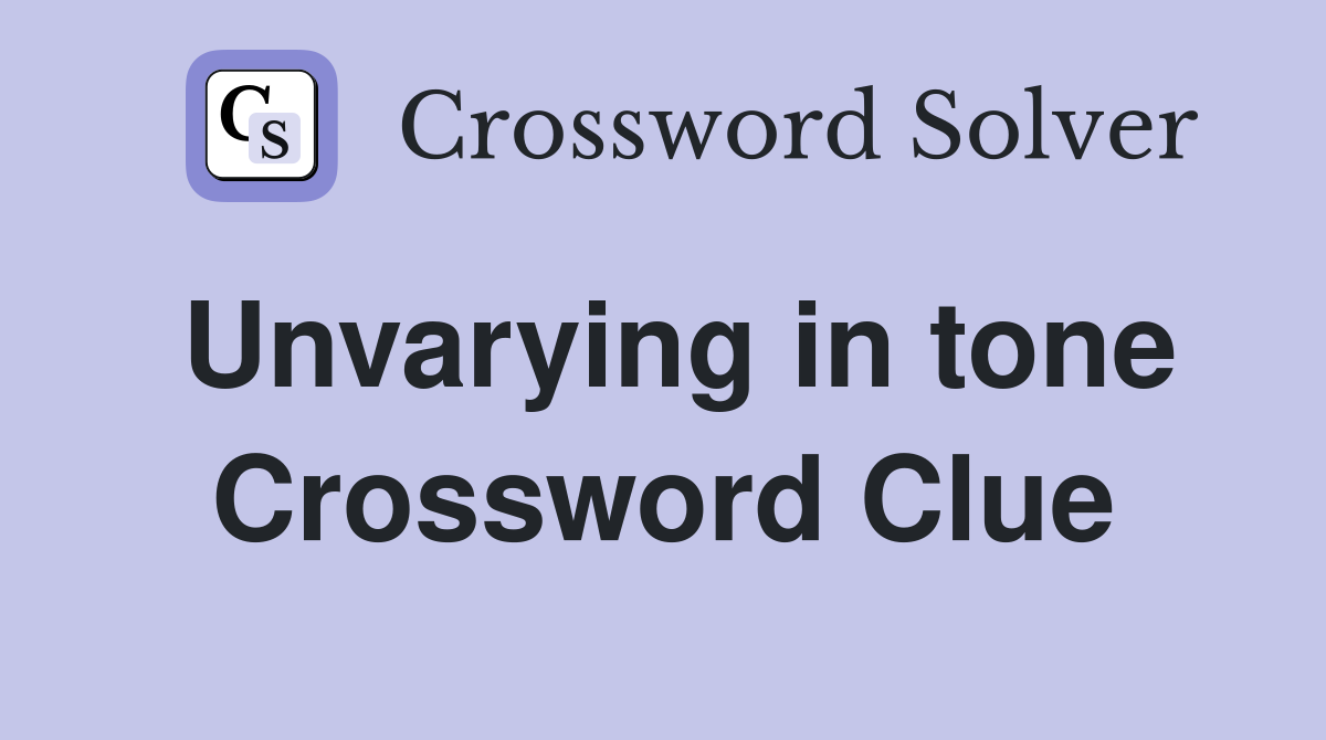 Unvarying in tone Crossword Clue