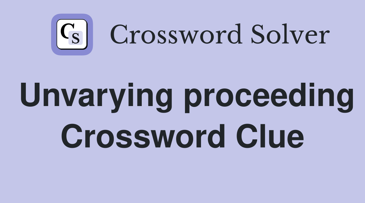 Unvarying proceeding Crossword Clue