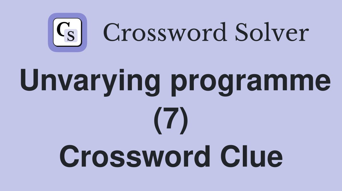 Unvarying programme (7) Crossword Clue