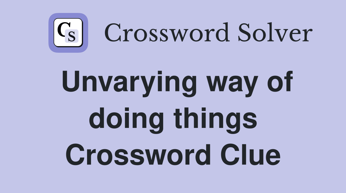 Unvarying way of doing things Crossword Clue