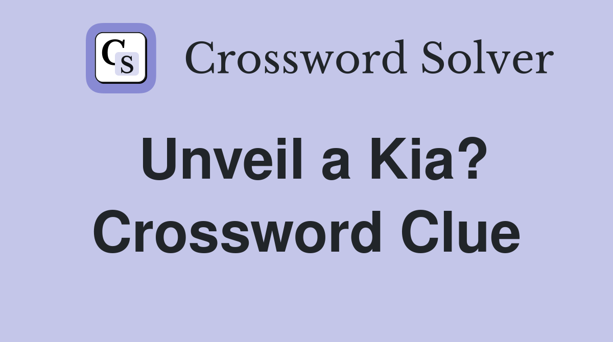 Unveil a Kia? Crossword Clue