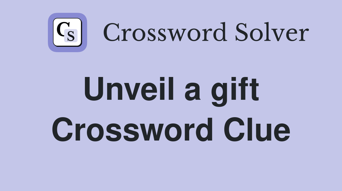 Unveil a gift  Crossword Clue