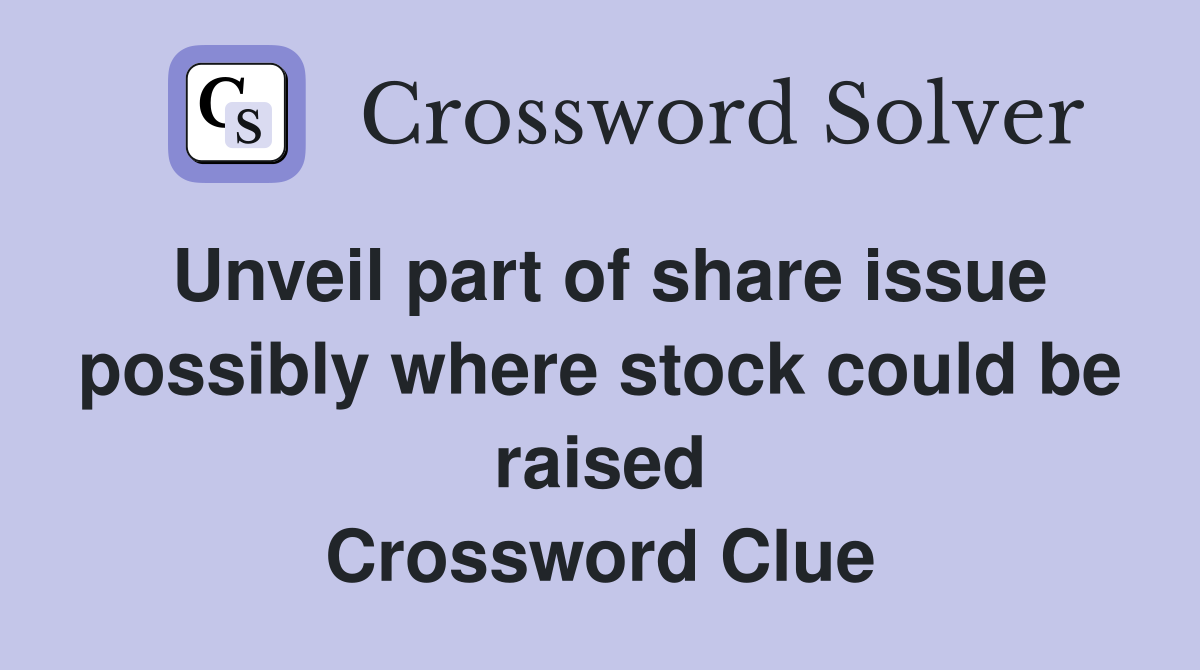Unveil part of share issue possibly where stock could be raised Crossword Clue