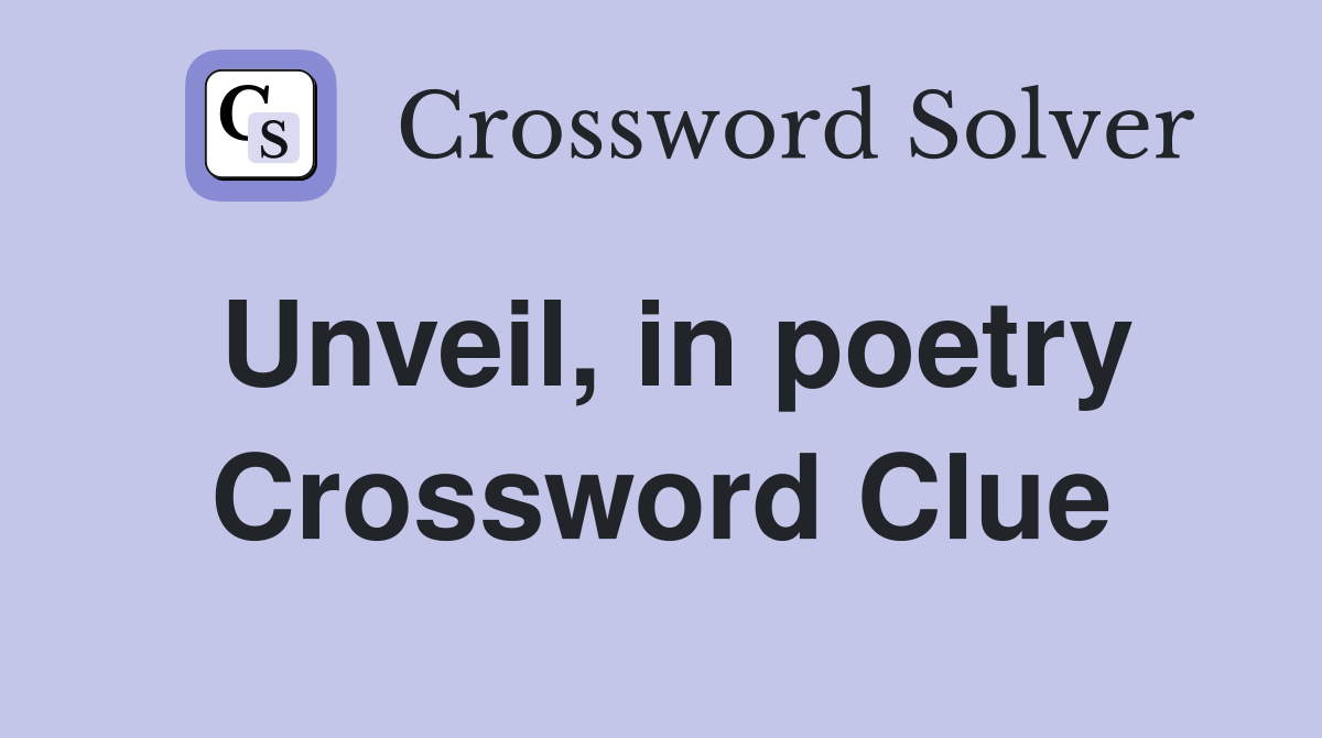 Unveil, in poetry Crossword Clue