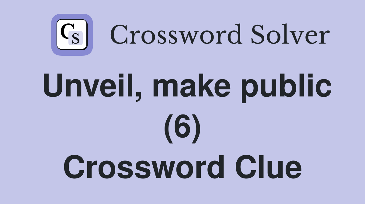 Unveil, make public (6) Crossword Clue