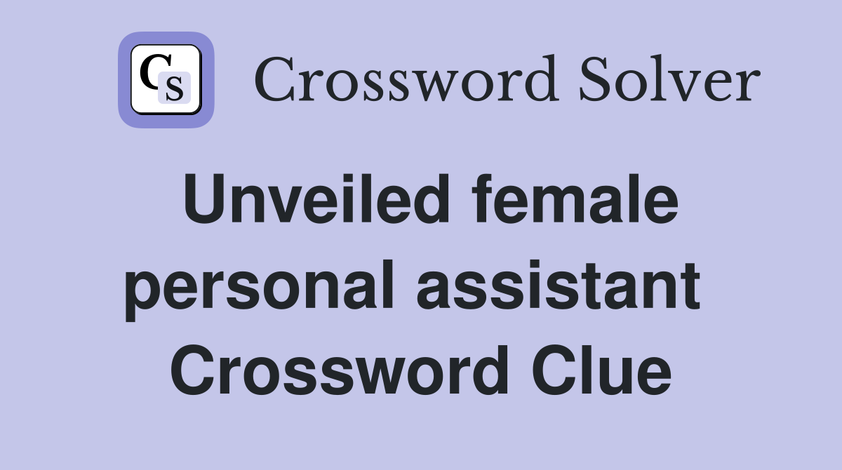 Unveiled female personal assistant  Crossword Clue