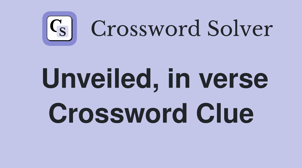 Unveiled, in verse Crossword Clue