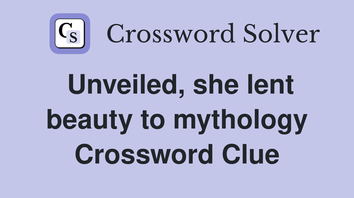 Unveiled, she lent beauty to mythology Crossword Clue