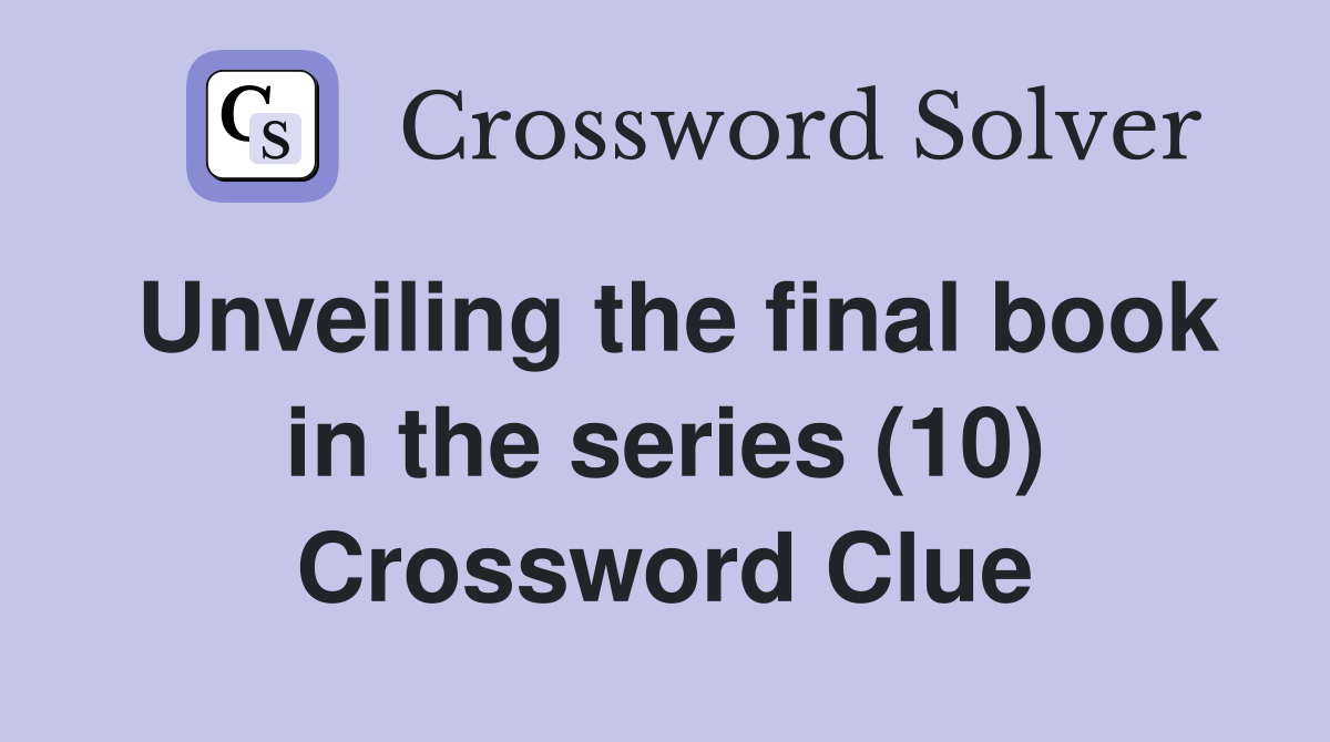 Unveiling the final book in the series (10) Crossword Clue