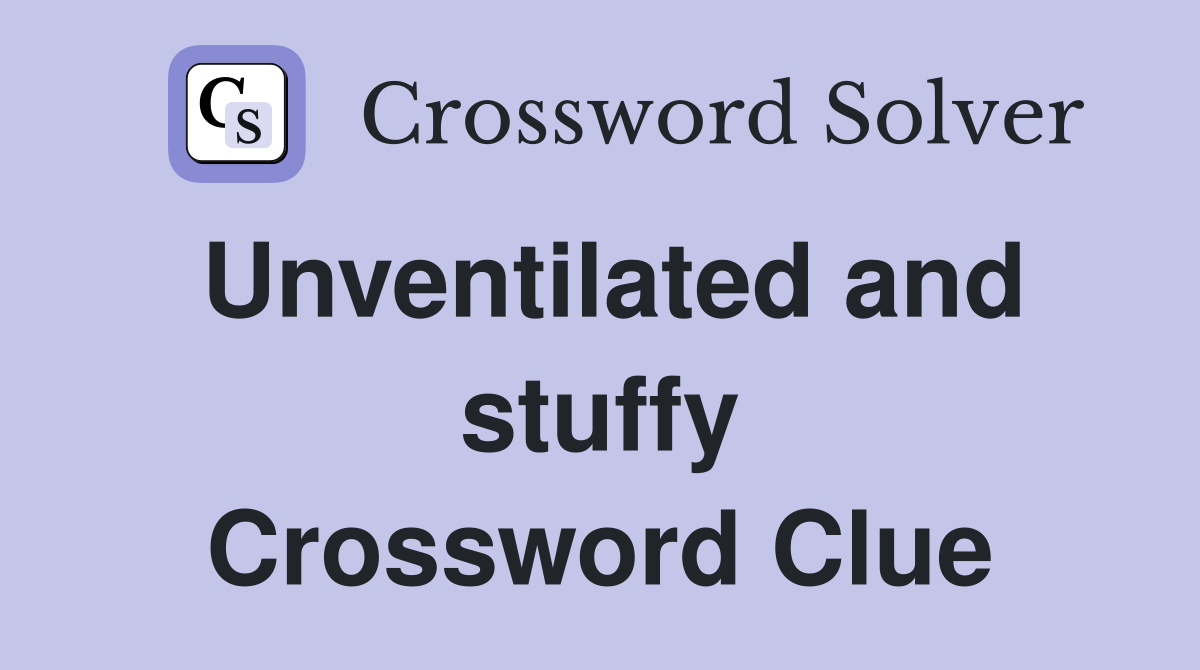 Unventilated and stuffy Crossword Clue