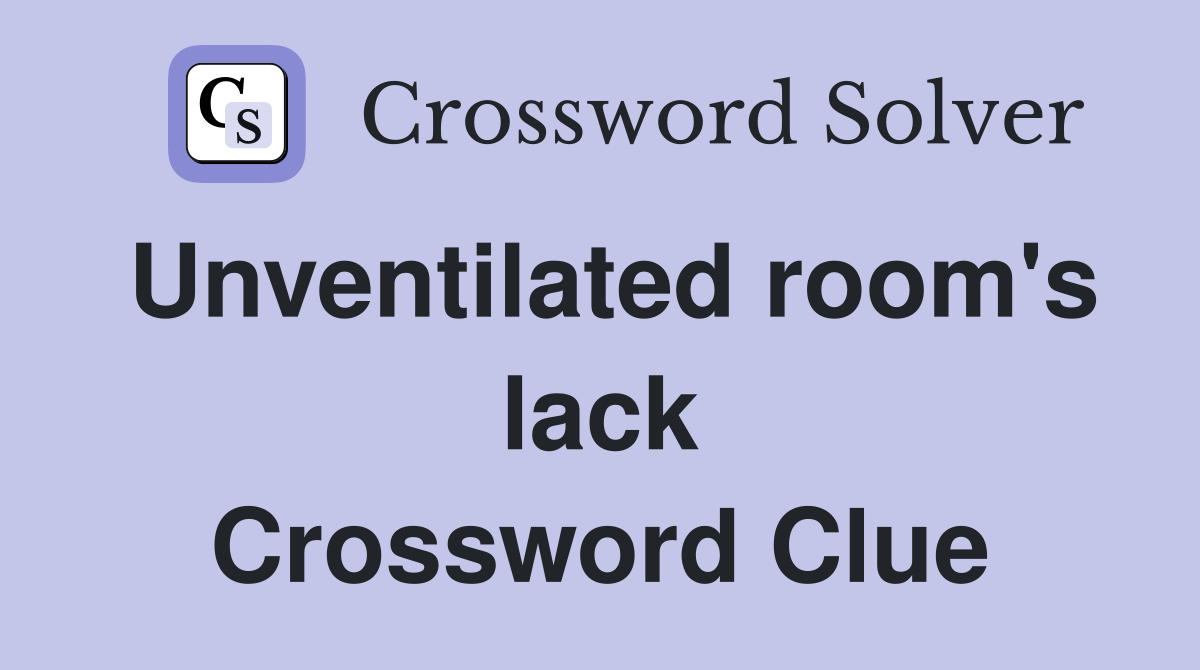 Unventilated room's lack Crossword Clue