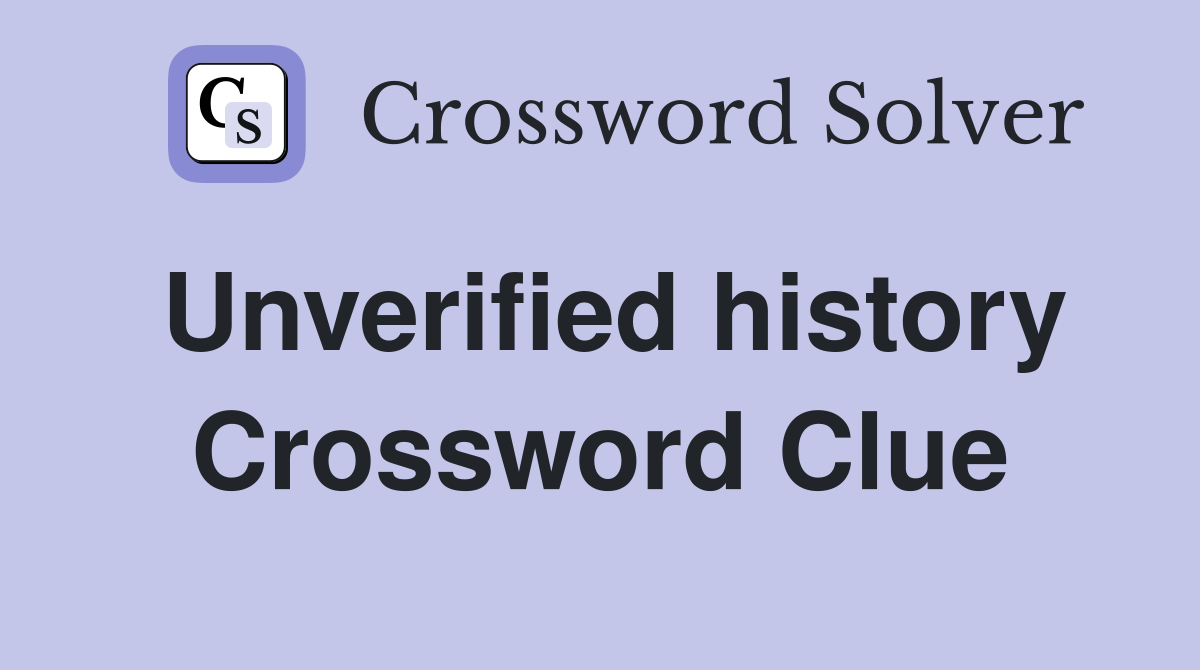 Unverified history Crossword Clue