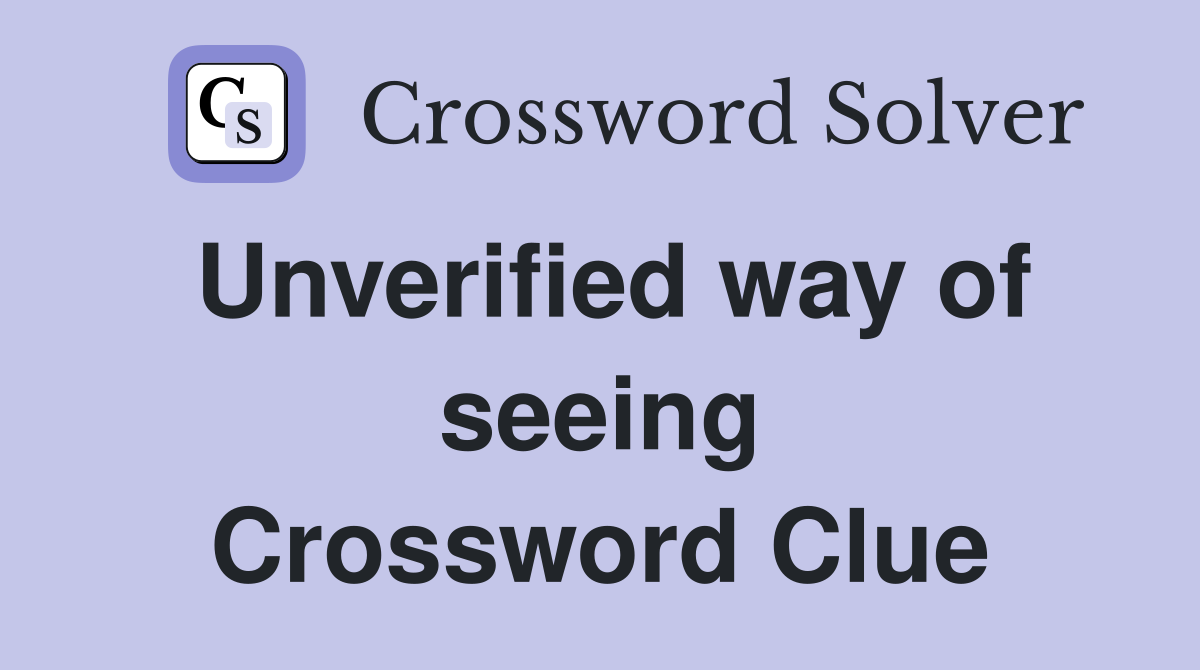 Unverified way of seeing Crossword Clue