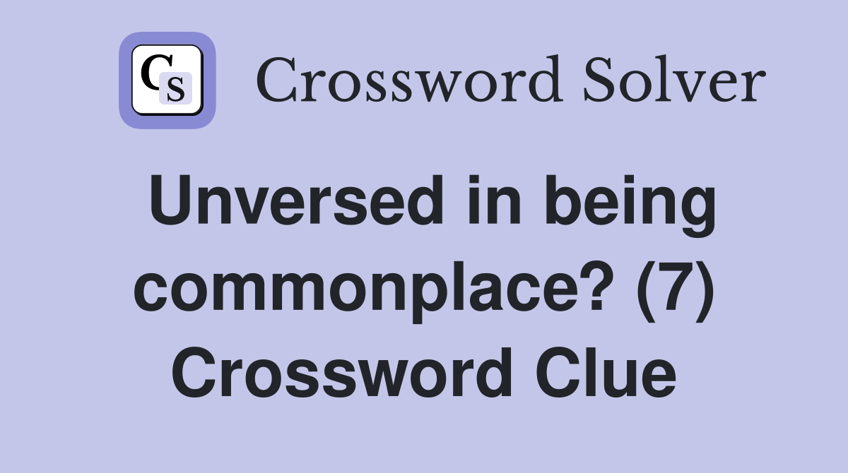 Unversed in being commonplace? (7) Crossword Clue