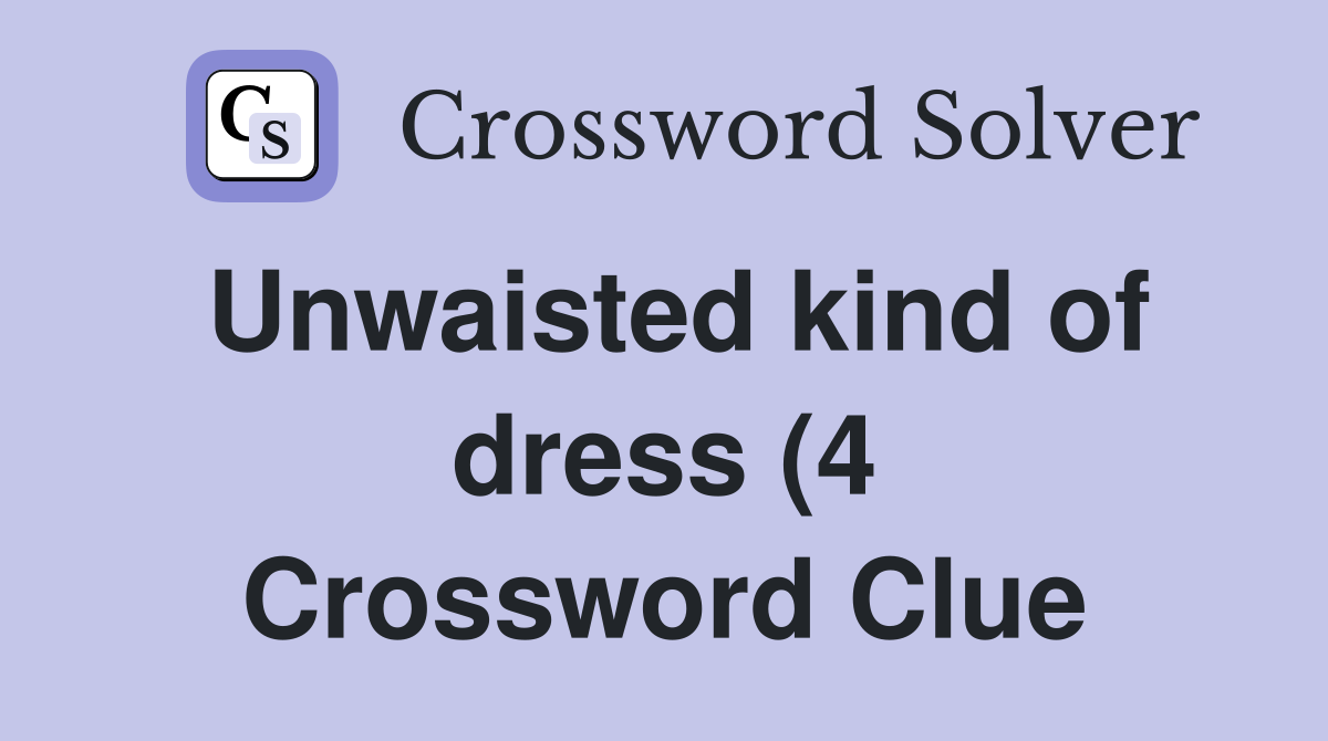 Unwaisted kind of dress (4) Crossword Clue Answers Crossword Solver Unwaisted kind of dress (4) Crossword Clue Answers Crossword Solver