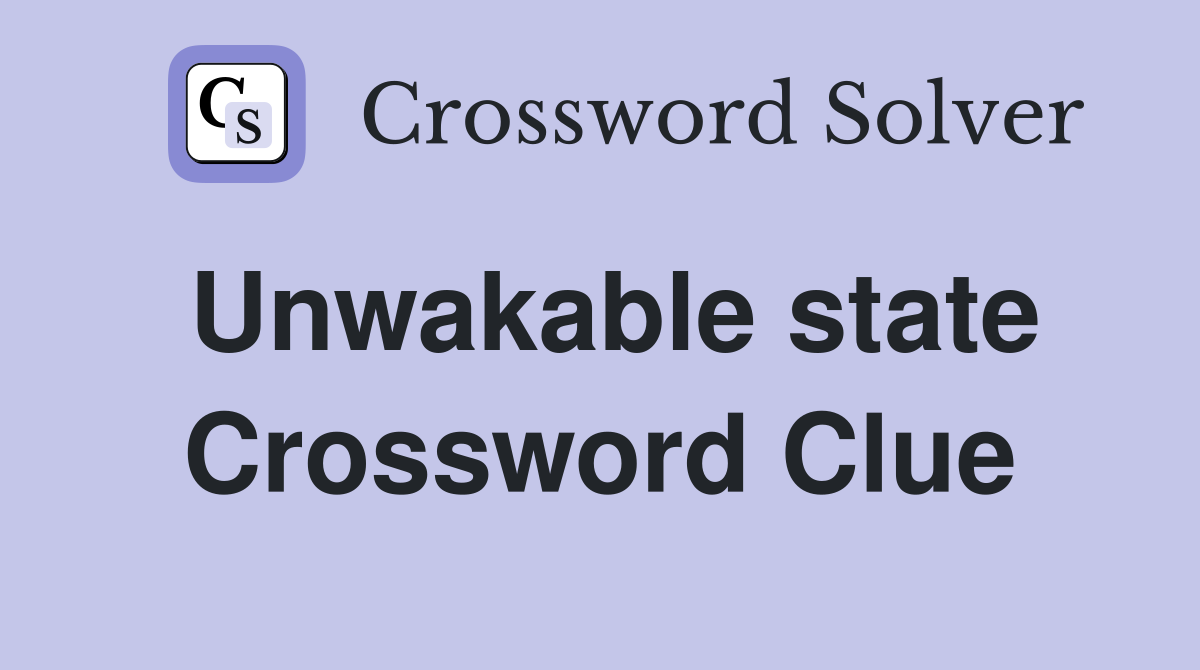 Unwakable state Crossword Clue