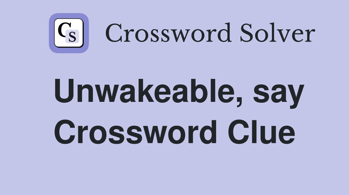 Unwakeable, say Crossword Clue