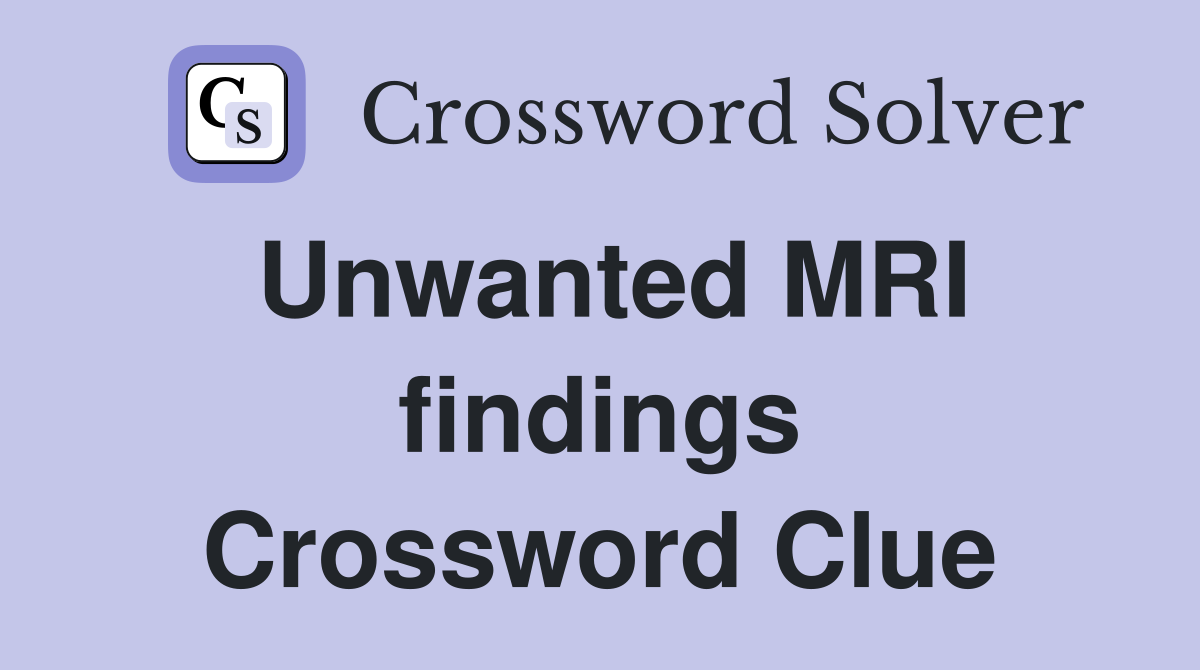 Unwanted MRI findings Crossword Clue