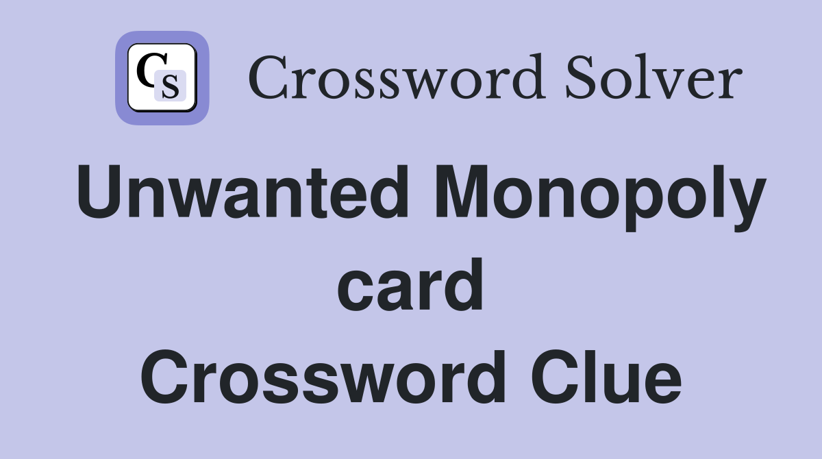 Unwanted Monopoly card Crossword Clue