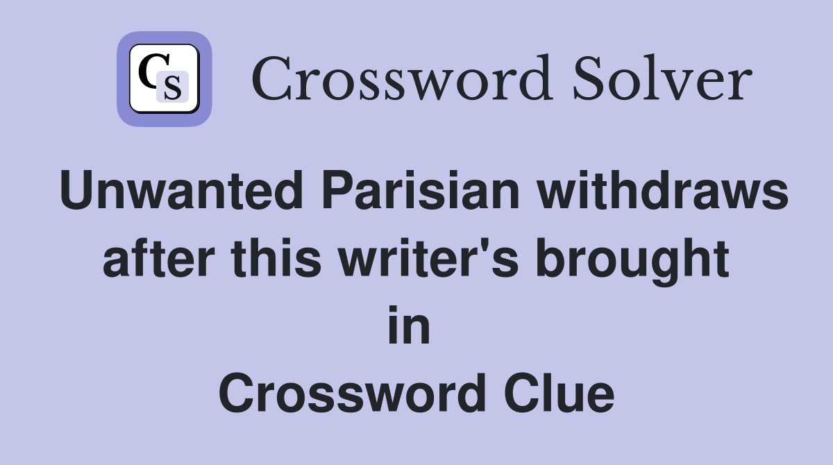 Unwanted Parisian withdraws after this writer's brought in  Crossword Clue