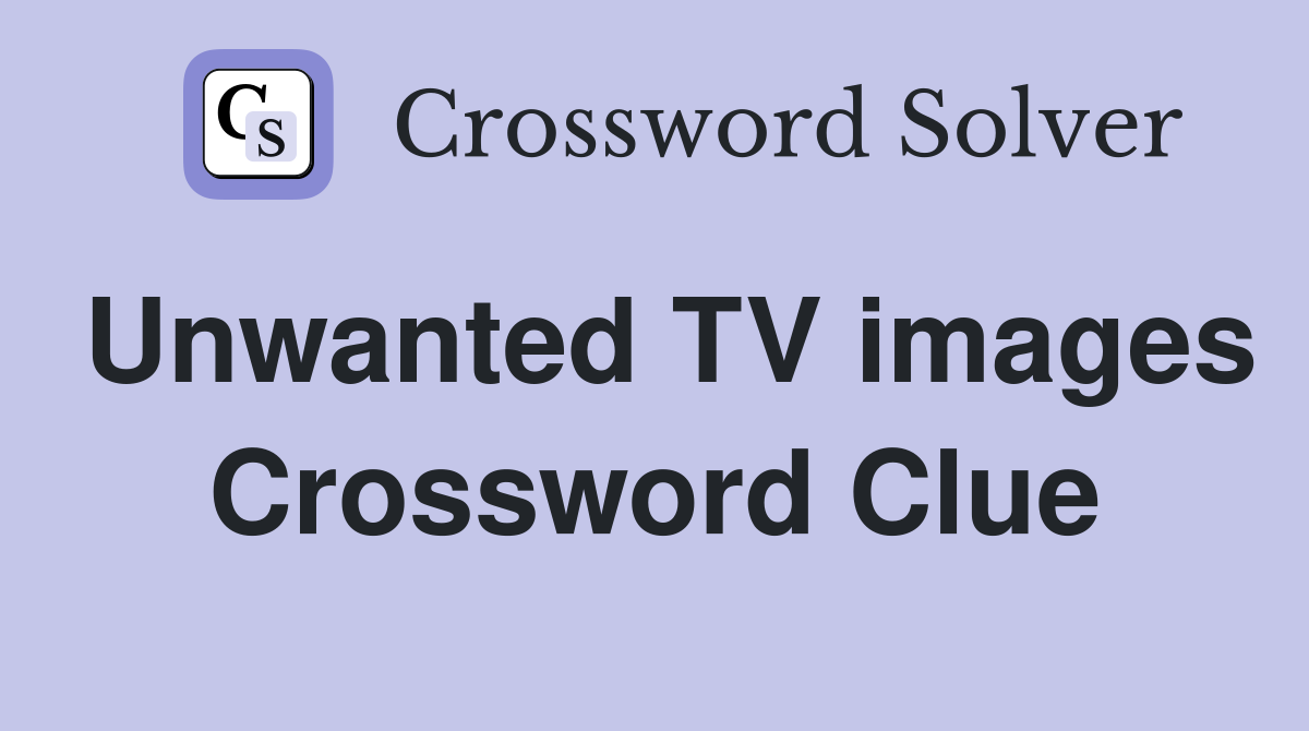 Unwanted TV images Crossword Clue