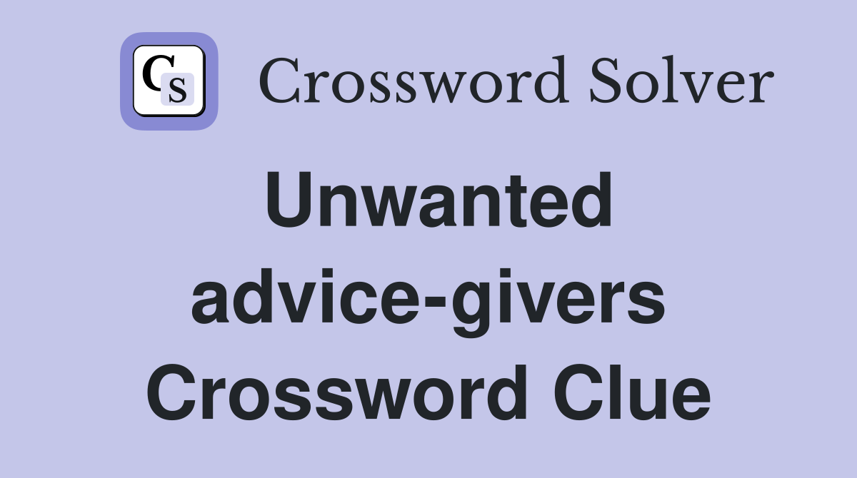 Unwanted advice-givers Crossword Clue