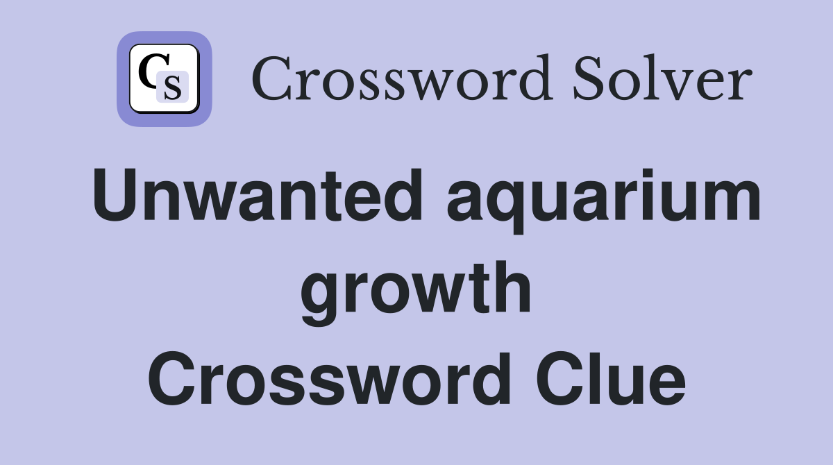 Unwanted aquarium growth Crossword Clue