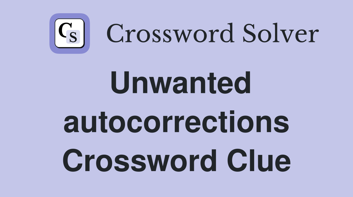 Unwanted autocorrections Crossword Clue