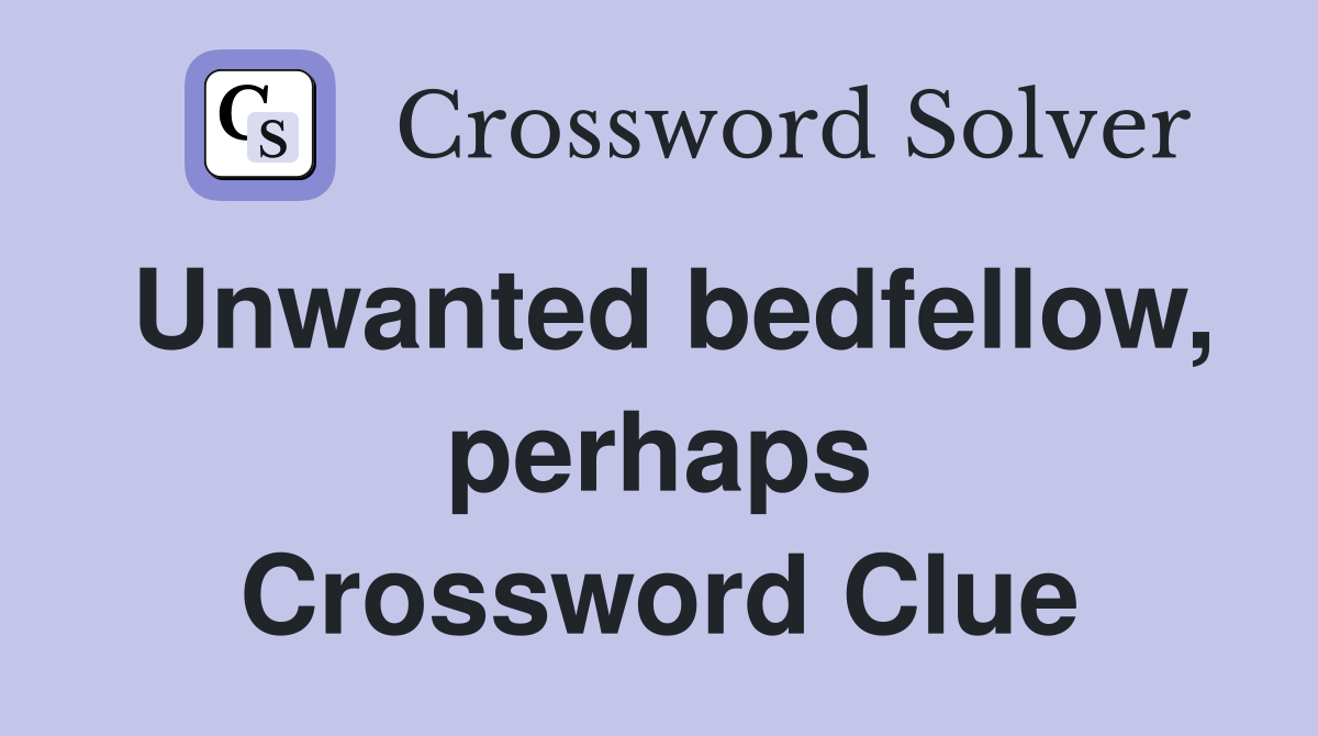 Unwanted bedfellow, perhaps Crossword Clue