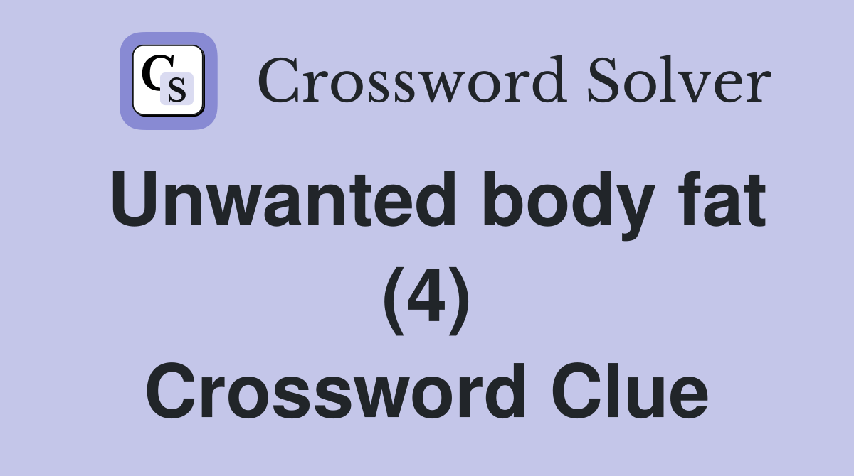 Unwanted body fat (4) Crossword Clue