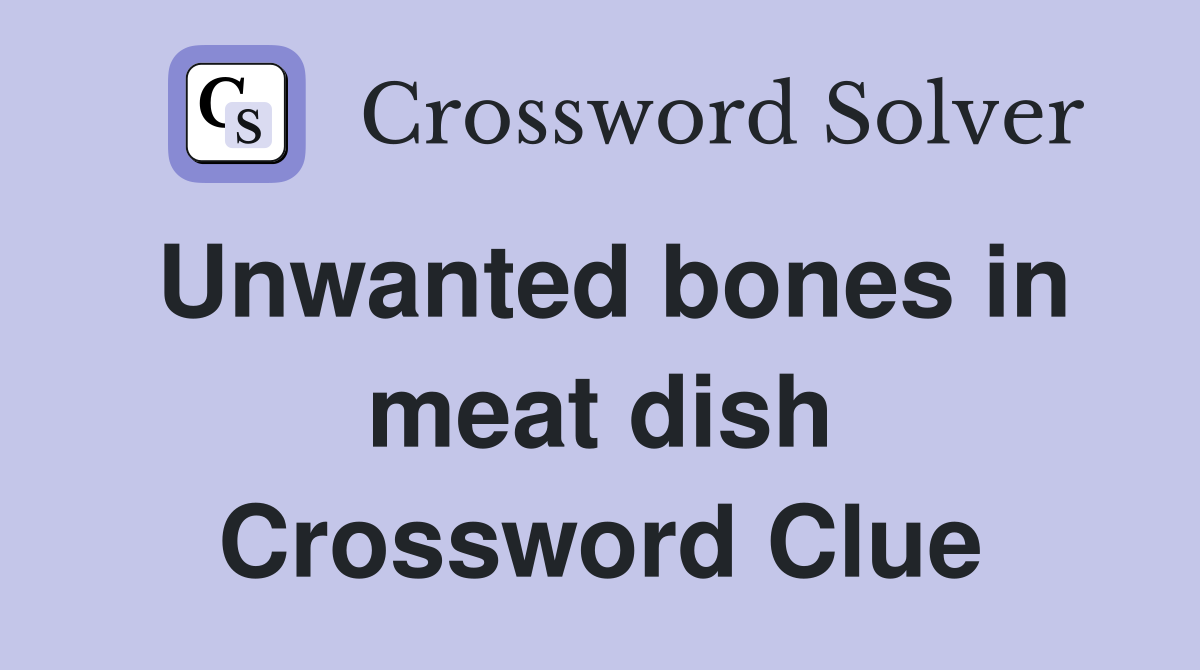 Unwanted bones in meat dish Crossword Clue
