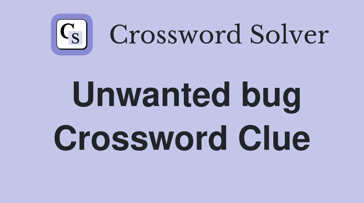 Unwanted bug Crossword Clue