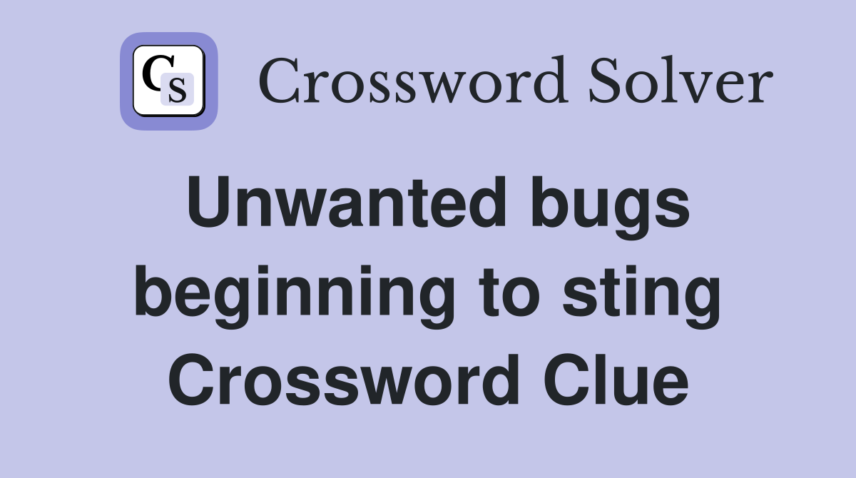 Unwanted bugs beginning to sting Crossword Clue