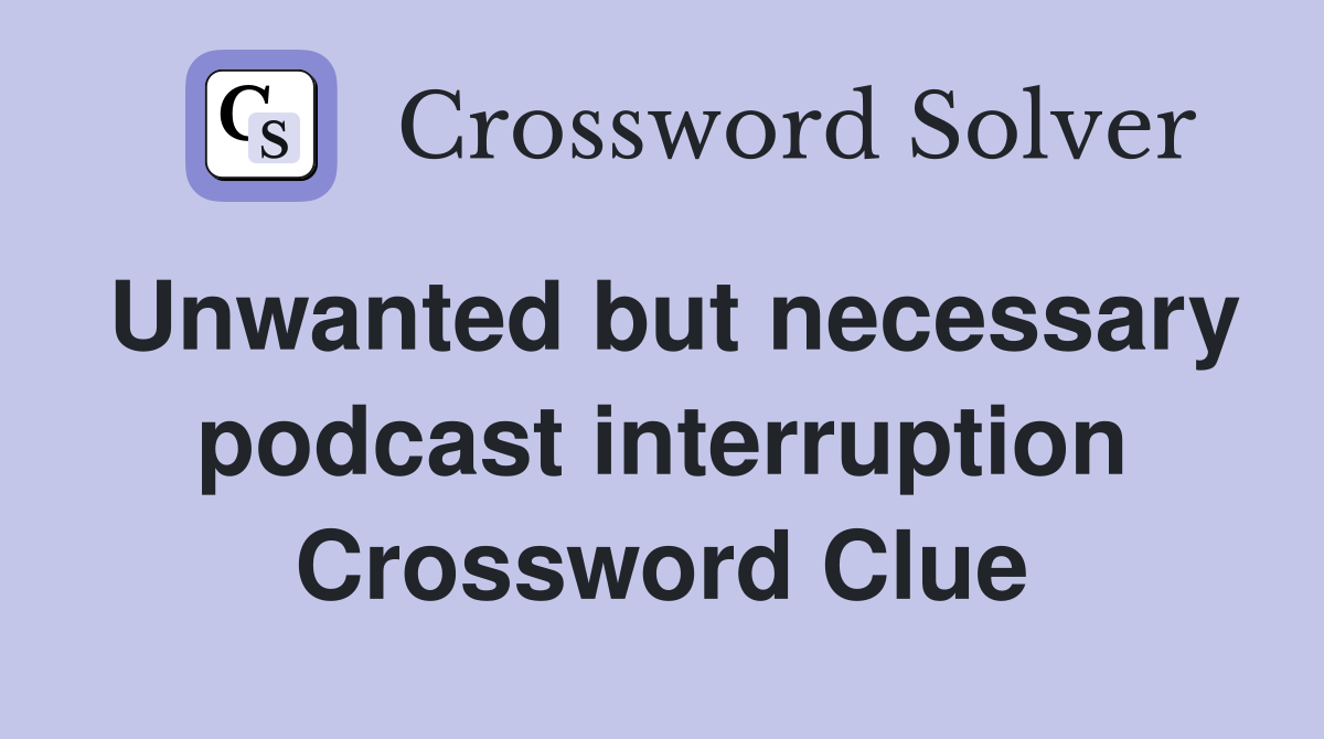 Unwanted but necessary podcast interruption Crossword Clue