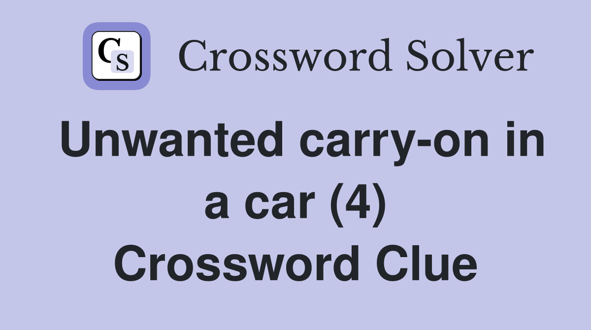 Unwanted carry-on in a car (4) Crossword Clue