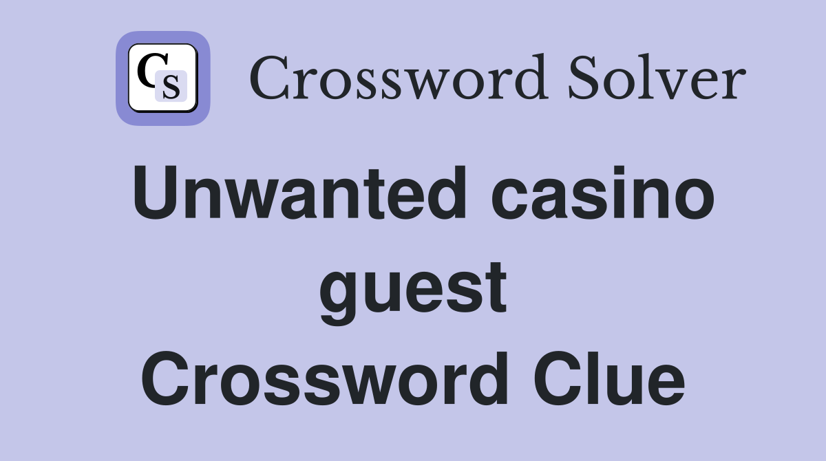 Unwanted casino guest Crossword Clue