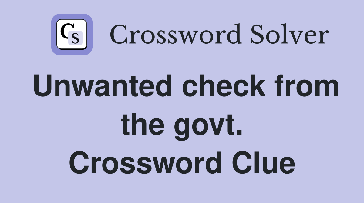 Unwanted check from the govt. Crossword Clue