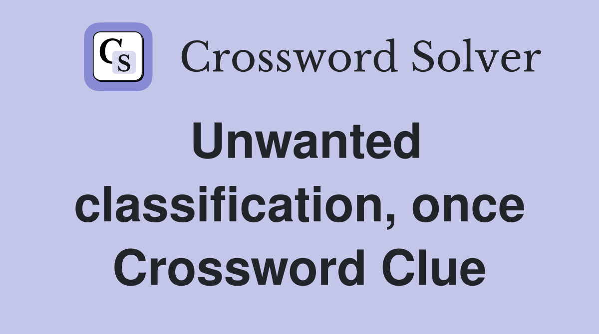 Unwanted classification, once Crossword Clue