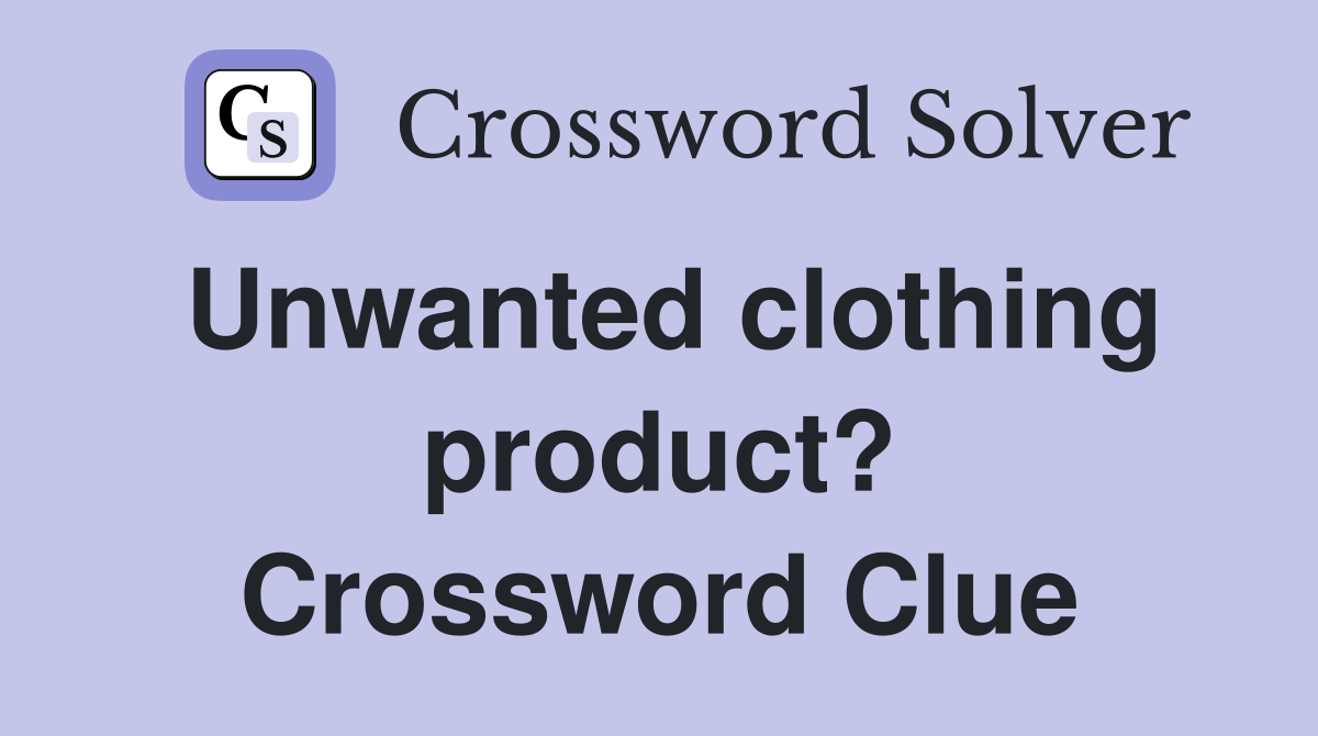 Unwanted clothing product? Crossword Clue