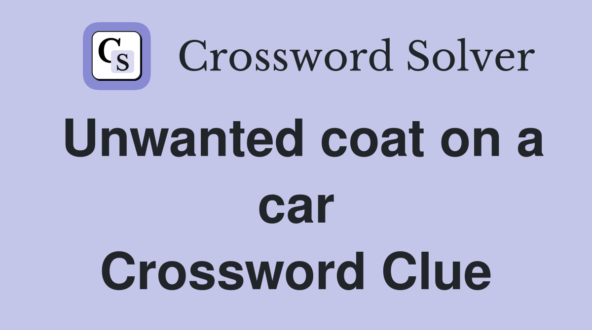 Unwanted coat on a car Crossword Clue