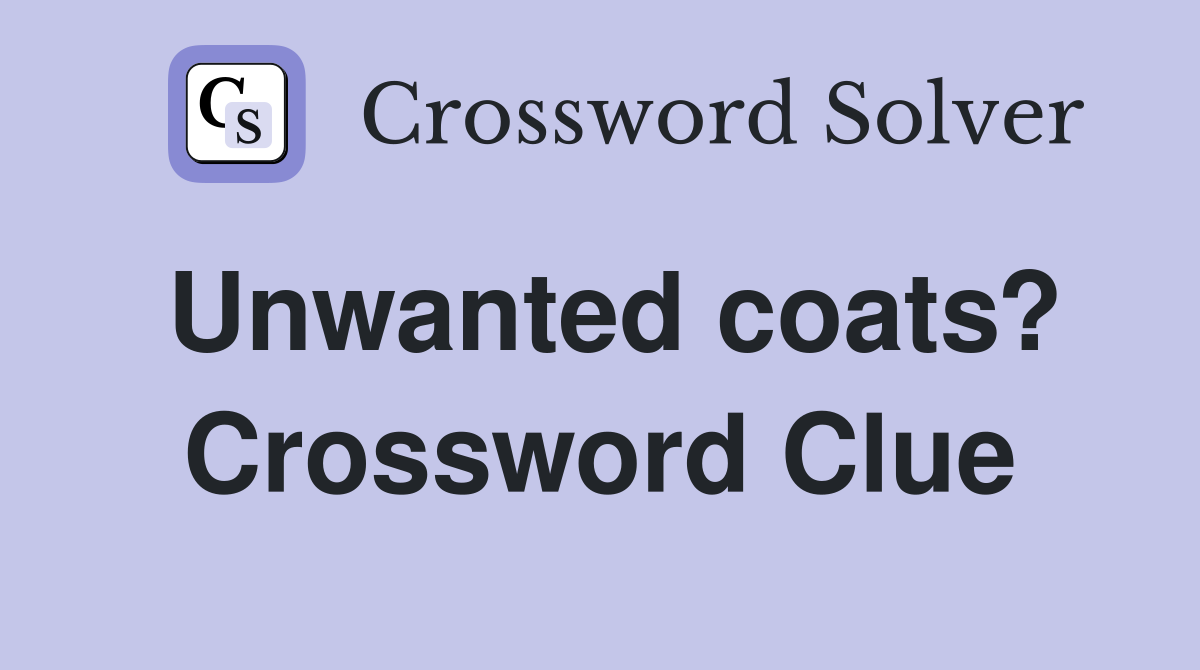 Unwanted coats? Crossword Clue