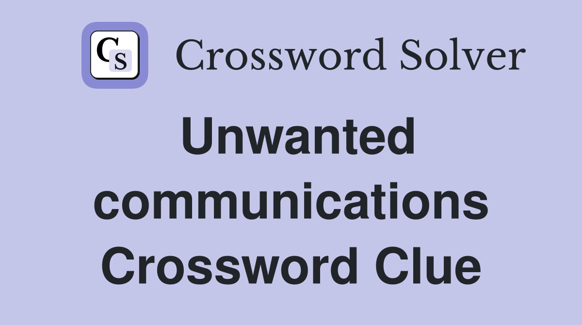Unwanted communications Crossword Clue
