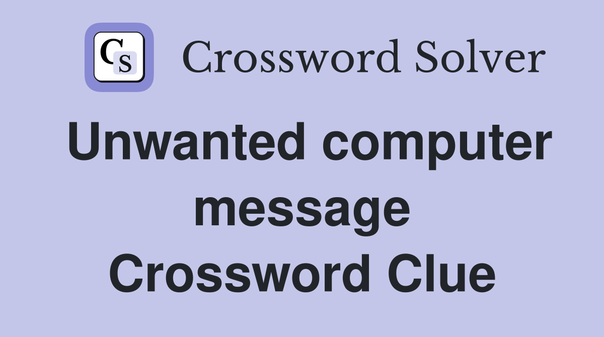 Unwanted computer message Crossword Clue