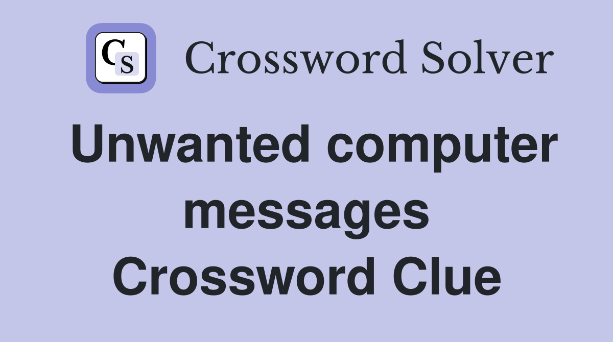 Unwanted computer messages Crossword Clue