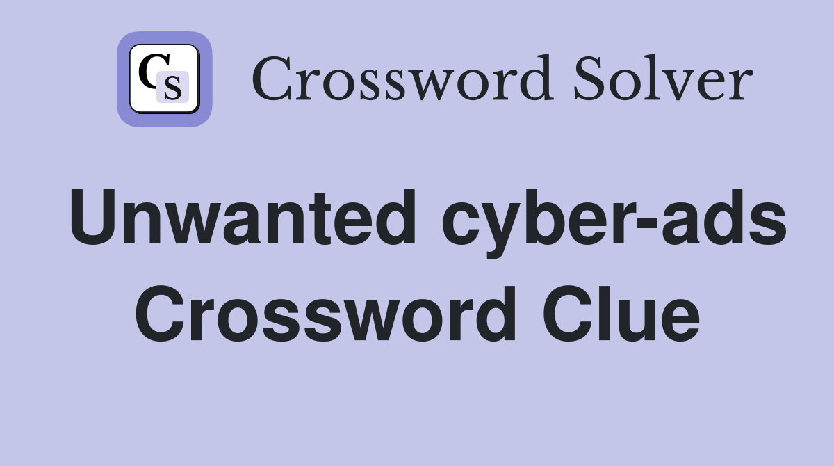 Unwanted cyber-ads Crossword Clue