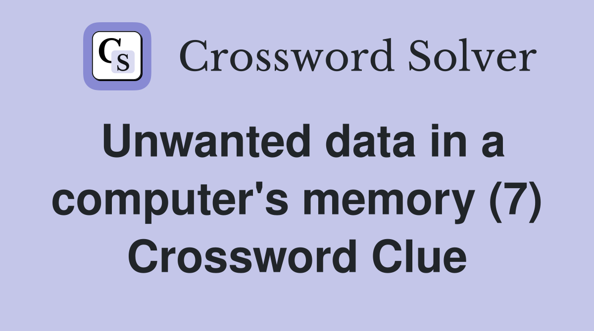 Unwanted data in a computer's memory (7) Crossword Clue