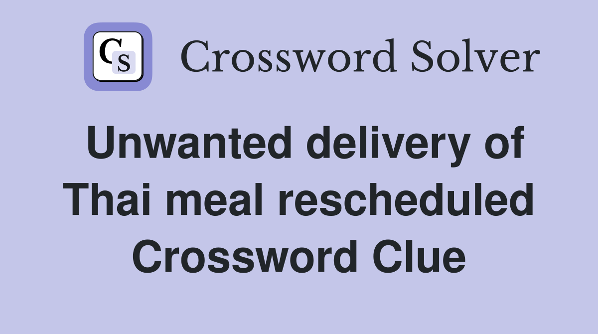 Unwanted delivery of Thai meal rescheduled Crossword Clue