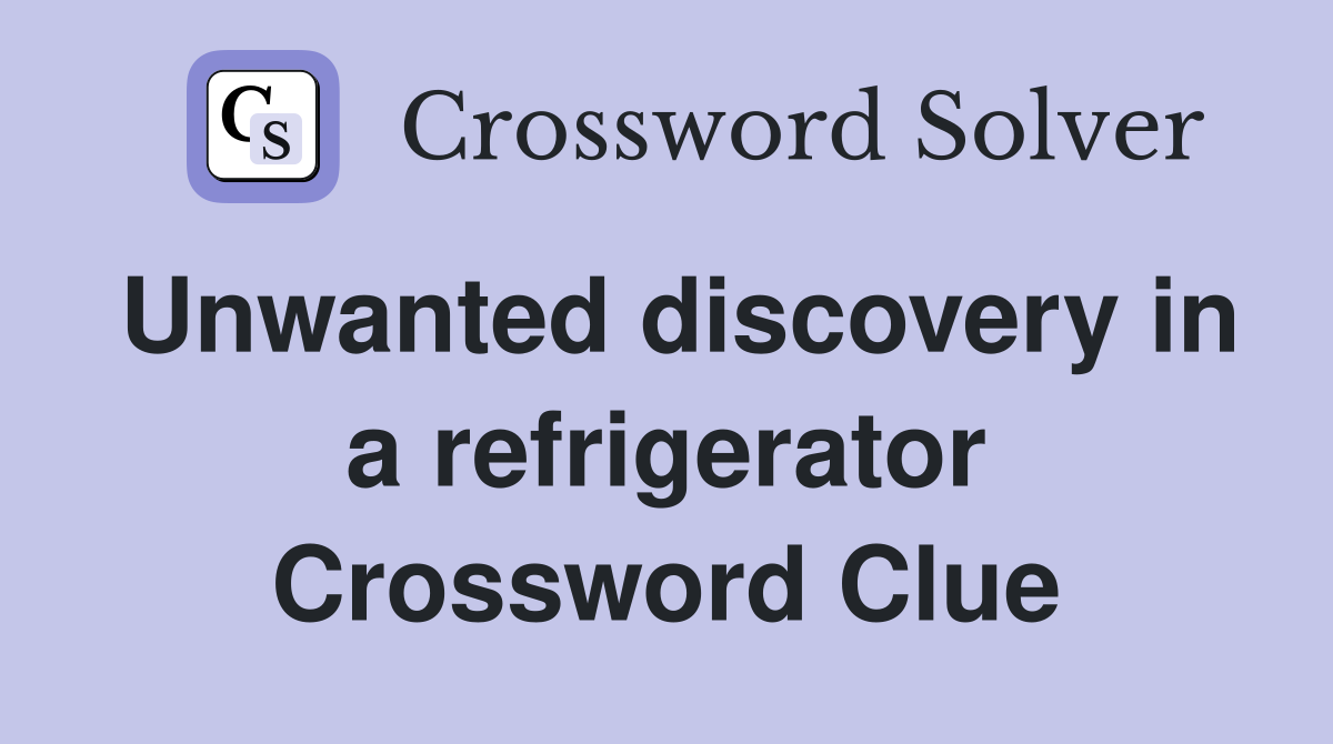Unwanted discovery in a refrigerator Crossword Clue