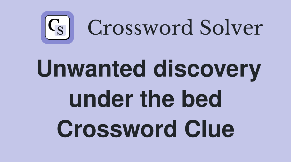 Unwanted discovery under the bed Crossword Clue